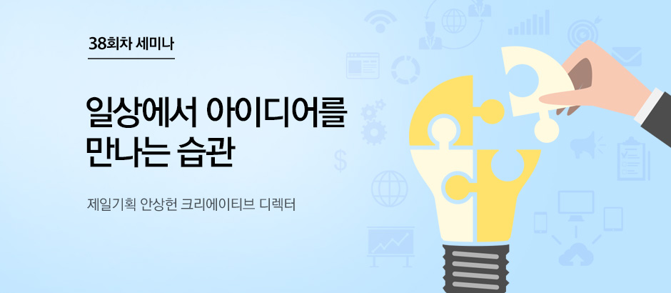 38회차 세미나 일상에서 아이디어를 만나는 습관 제일기획 안상헌 크리에이티브 디렉터